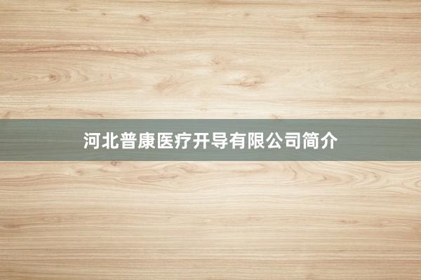 河北普康医疗开导有限公司简介